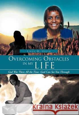 Overcoming Obstacles in My Life: God Was There All the Time -God Can See You Through