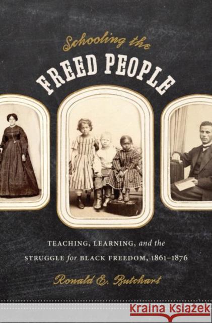 Schooling the Freed People: Teaching, Learning, and the Struggle for Black Freedom, 1861-1876