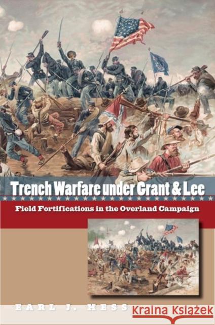 Trench Warfare under Grant and Lee: Field Fortifications in the Overland Campaign