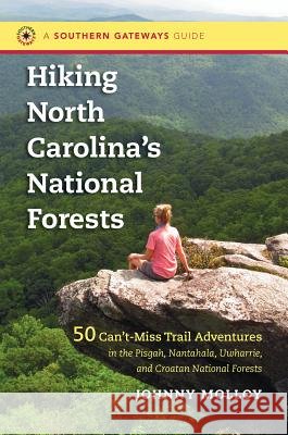 Hiking North Carolina's National Forests: 50 Can't-Miss Trail Adventures in the Pisgah, Nantahala, Uwharrie, and Croatan National Forests: 50 Can't-Mi