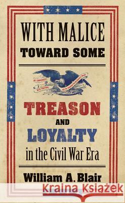 With Malice Toward Some: Treason and Loyalty in the Civil War Era