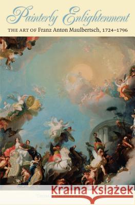 Painterly Enlightenment: The Art of Franz Anton Maulbertsch, 1724-1796