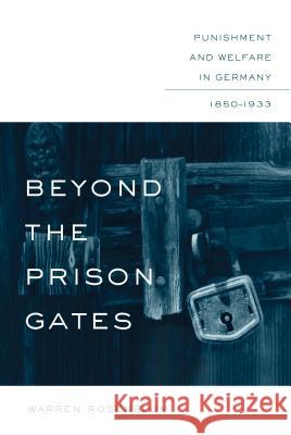 Beyond the Prison Gates: Punishment and Welfare in Germany, 1850-1933