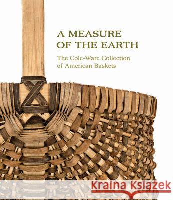 A Measure of the Earth: The Cole-Ware Collection of American Baskets