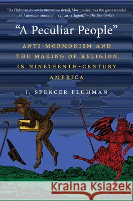 A Peculiar People: Anti-Mormonism and the Making of Religion in Nineteenth-Century America