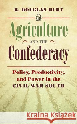 Agriculture and the Confederacy: Policy, Productivity, and Power in the Civil War South