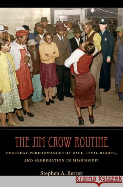 The Jim Crow Routine: Everyday Performances of Race, Civil Rights, and Segregation in Mississippi