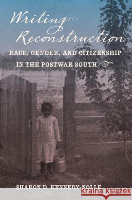 Writing Reconstruction: Race, Gender, and Citizenship in the Postwar South