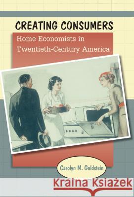 Creating Consumers: Home Economists in Twentieth-Century America