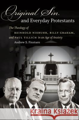 Original Sin and Everyday Protestants: The Theology of Reinhold Niebuhr, Billy Graham, and Paul Tillich in an Age of Anxiety