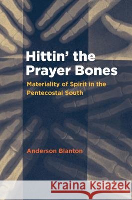 Hittin' the Prayer Bones: Materiality of Spirit in the Pentecostal South