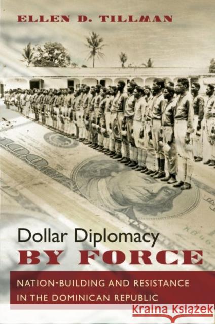 Dollar Diplomacy by Force: Nation-Building and Resistance in the Dominican Republic