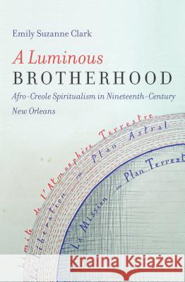 A Luminous Brotherhood: Afro-Creole Spiritualism in Nineteenth-Century New Orleans