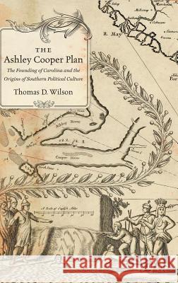 The Ashley Cooper Plan: The Founding of Carolina and the Origins of Southern Political Culture