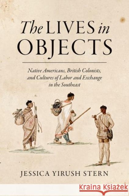The Lives in Objects: Native Americans, British Colonists, and Cultures of Labor and Exchange in the Southeast