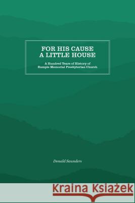 For His Cause a Little House: A Hundred Year History of Rumple Memorial Presbyterian Church