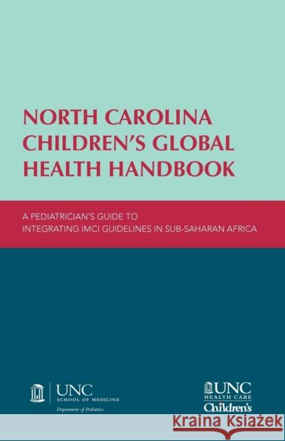 North Carolina Children's Global Health Handbook: A Pediatrician's Guide to Integrating IMCI Guidelines in Sub-Saharan Africa