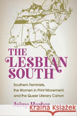 The Lesbian South: Southern Feminists, the Women in Print Movement, and the Queer Literary Canon