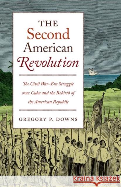 The Second American Revolution: The Civil War-Era Struggle Over Cuba and the Rebirth of the American Republic