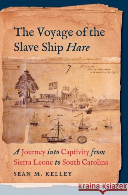 The Voyage of the Slave Ship Hare: A Journey Into Captivity from Sierra Leone to South Carolina