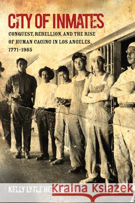 City of Inmates: Conquest, Rebellion, and the Rise of Human Caging in Los Angeles, 1771-1965