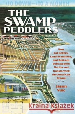 The Swamp Peddlers: How Lot Sellers, Land Scammers, and Retirees Built Modern Florida and Transformed the American Dream