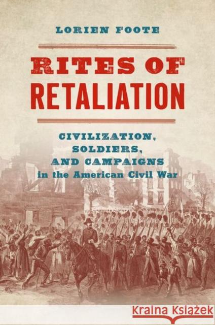 Rites of Retaliation: Civilization, Soldiers, and Campaigns in the American Civil War