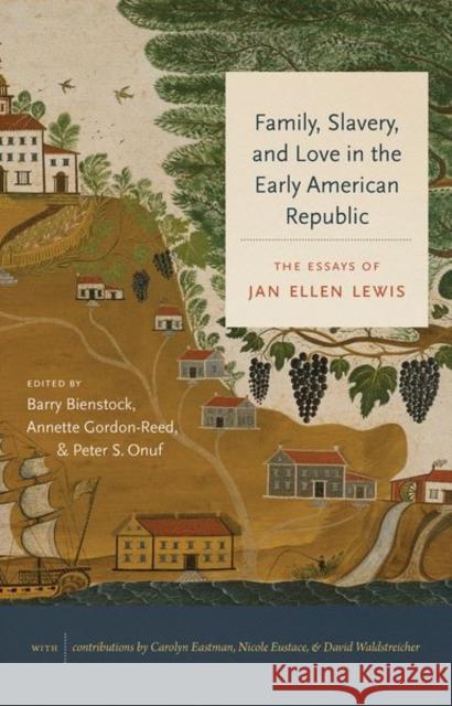 Family, Slavery, and Love in the Early American Republic: The Essays of Jan Ellen Lewis