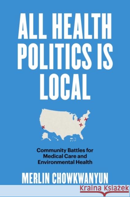 All Health Politics Is Local: Community Battles for Medical Care and Environmental Health