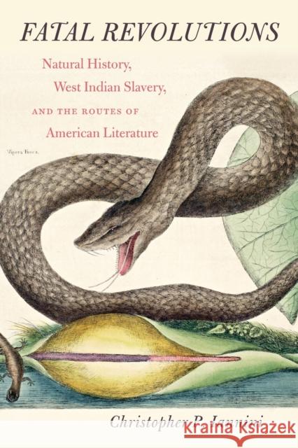 Fatal Revolutions: Natural History, West Indian Slavery, and the Routes of American Literature