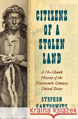 Citizens of a Stolen Land: A Ho-Chunk History of the Nineteenth-Century United States