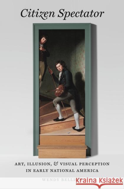 Citizen Spectator: Art, Illusion, and Visual Perception in Early National America