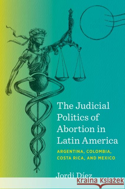 The Judicial Politics of Abortion in Latin America: Argentina, Colombia, Costa Rica, and Mexico