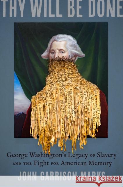 Thy Will Be Done: George Washington's Legacy of Slavery and the Fight for American Memory