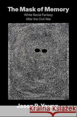 The Mask of Memory: White Racial Fantasy After the Civil War