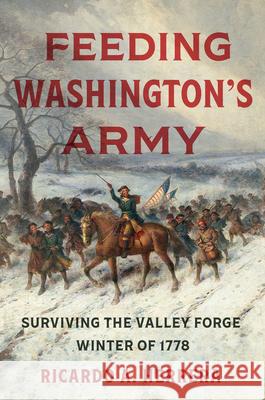 Feeding Washington's Army: Surviving the Valley Forge Winter of 1778
