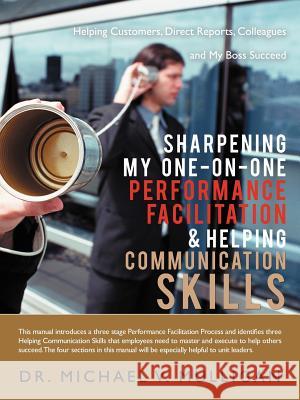 Sharpening My One-On-One Performance Facilitation & Helping Communication Skills: Helping Customers, Direct Reports, Colleagues and My Boss Succeed