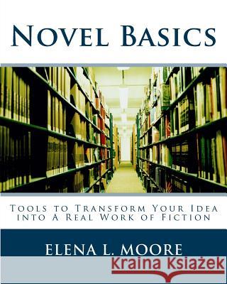 Novel Basics: Tools to Transform Your Idea into a Real Work of Fiction
