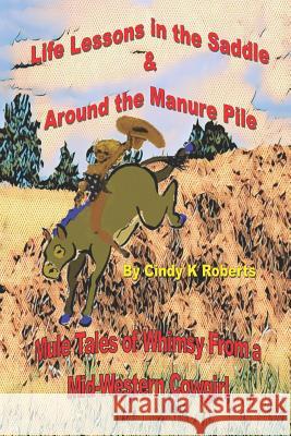 Life Lessons In The Saddle & Around The Manure Pile: Mule Tales of Whimsy from a Mid-Western Cowgirl