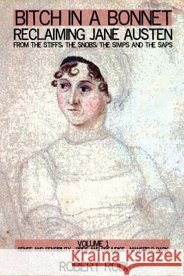 Bitch In a Bonnet: Reclaiming Jane Austen from the Stiffs, the Snobs, the Simps and the Saps