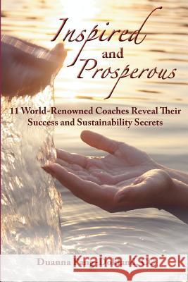 Inspired and Prosperous: 11 World-renowned Coaches Reveal Their Success and Sustainability Secrets: 11 World-renowned Coaches Reveal Their Succ