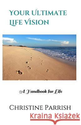 Your Ultimate Life Vision: A Handbook for Life