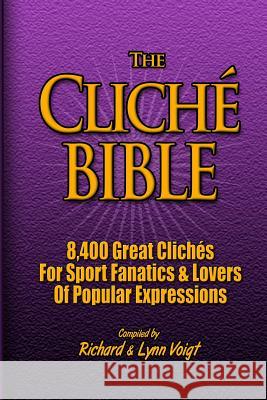 The CLICHÉ BIBLE: 8,400 Great Clichés For Sport Fanatics & Lovers Of Popular Expressions