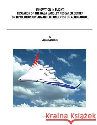 Innovation in Flight: Research of the NASA Langley Research Center on Revolutionary Advanced Concepts for Aeronautics: NASA History Series