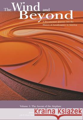 The Wind and Beyond: A Documentary Journey into the History of Aerodynamics in America Volume 1: The Ascent of the Airplane: Nasa History S