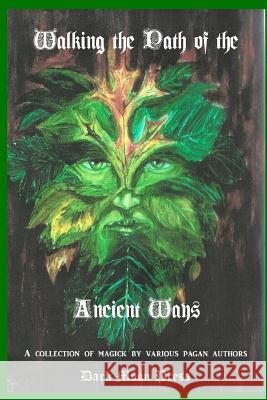 Walking the Path of the Ancient Ways: A collection of magick by various pagan authors