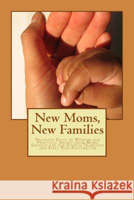 New Moms, New Families: Priceless Gifts of Wisdom and Practical Advice from Mama Experts for the Fourth Trimester and First Year Postpartum