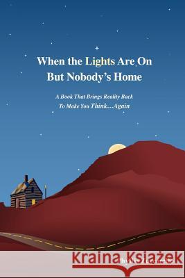 When the Lights Are on But Nobody's Home: A Book That Brings Reality Back to Make You Think...Again