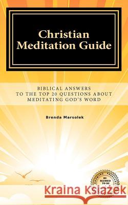 Christian Meditation Guide: Biblical Answers To The Top 20 Questions About Meditating GOD's Word