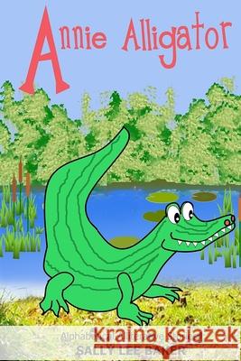 Annie Alligator: A fun read aloud illustrated tongue twisting tale brought to you by the letter A.